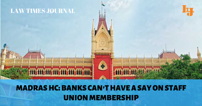 Madras HC: Banks can’t have a say on staff union membership