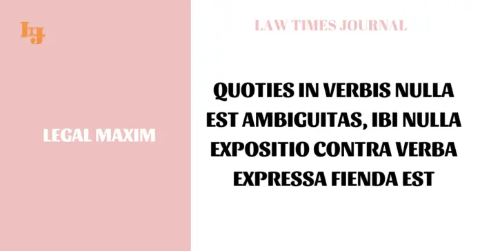 Quoties in verbis nulla est ambiguitas, ibi nulla expositio contra verba expressa fienda est