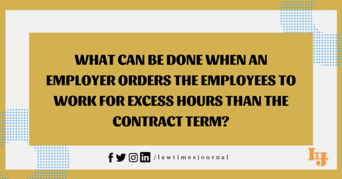 What can be done when an employer orders the employees to work for excess hours than the contract term?