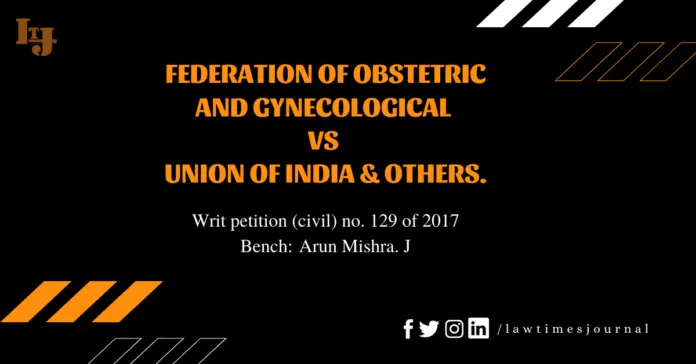 Federation of Obstetric and Gynaecological Societies of India (FOGSI) Vs. Union of India & Others.