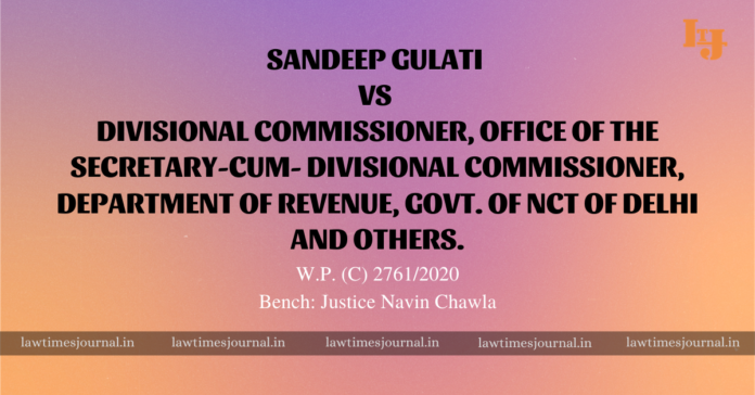 Sandeep Gulati vs. Divisional commissioner, Office of the Secretary-cum-divisional Commissioner, Department of revenue, Govt. Of NCT of Delhi & ors.