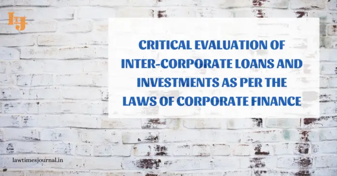 Critical evaluation of Inter-Corporate loans and investments as per the laws of Corporate Finance