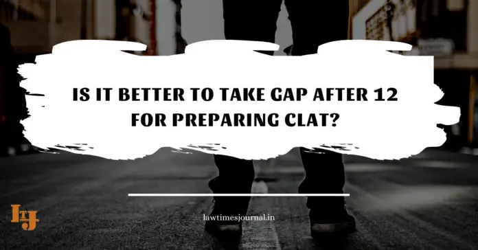 Is it better to take gap after 12 for preparing CLAT?