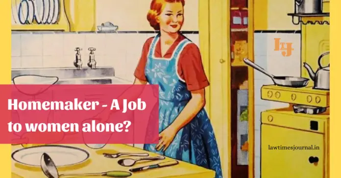 Homemaker- A job to Women alone?