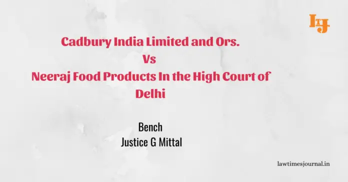 Cadbury India ltd. and Ors. vs. Neeraj Food Products