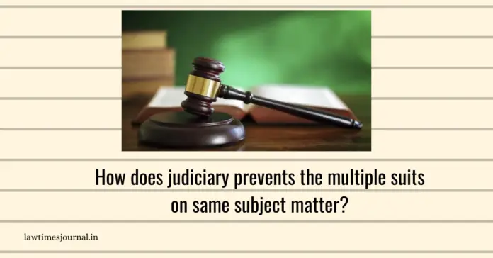 How does judiciary prevents the multiple suits on same subject matter?