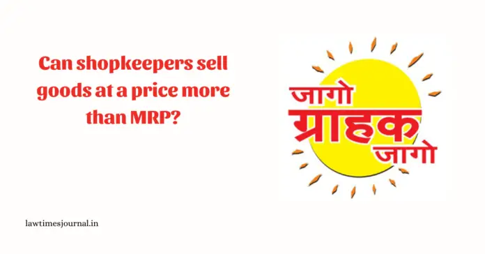 Can shopkeepers sell goods at a price more than MRP?