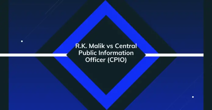 R.K. Malik vs Central Public Information Officer (CPIO)