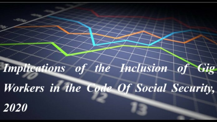 Implications of the Inclusion of Gig Workers in the Code Of Social Security, 2020